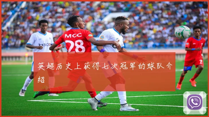 英超历史上获得七次冠军的球队介绍